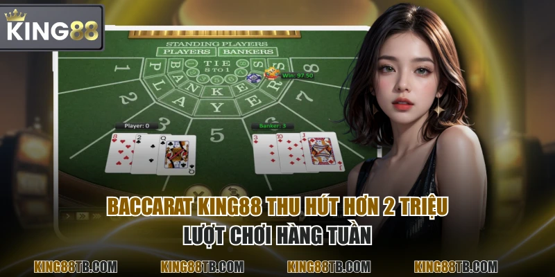 Baccarat KING88 thu hút hơn 2 triệu lượt chơi hàng tuần