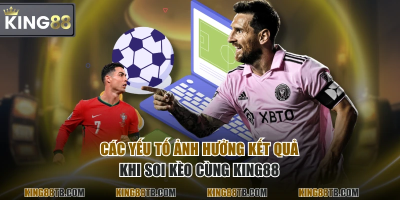 Các yếu tố ảnh hưởng kết quả khi soi kèo cùng KING88