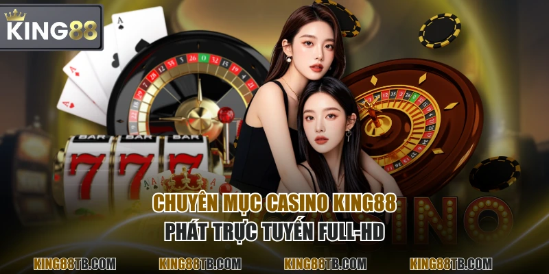 Chuyên mục Casino KING88 phát trực tuyến Full-HD