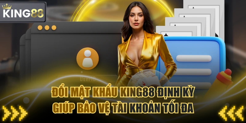 Đổi Mật Khẩu KING88 Định Kỳ Giúp Bảo Vệ Tài Khoản Tối Đa