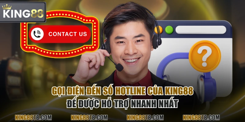 Gọi điện đến số hotline của KING88 để được hỗ trợ nhanh nhất