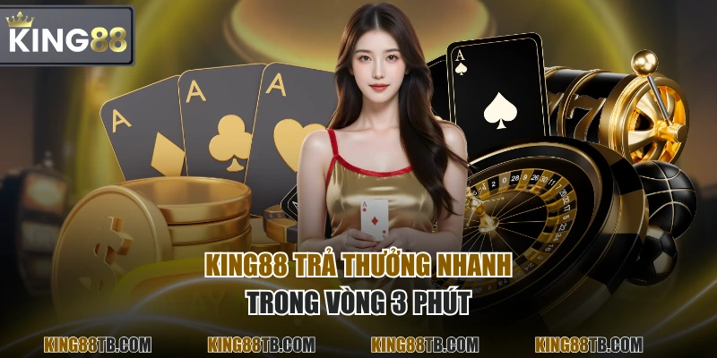 KING88 trả thưởng nhanh trong vòng 3 phút