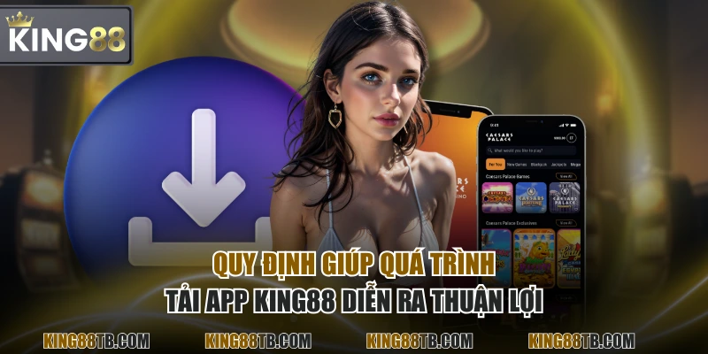 Quy định giúp quá trình tải app KING88 diễn ra thuận lợi