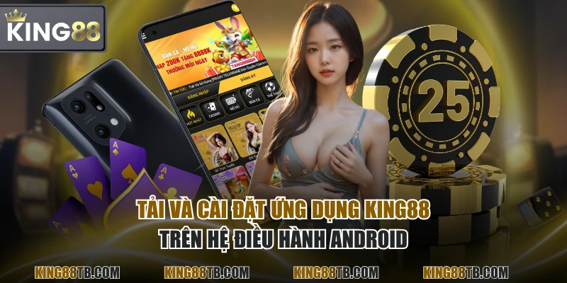 Tải và cài đặt ứng dụng KING88 trên hệ điều hành Android