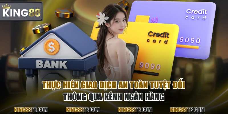 Thực hiện giao dịch an toàn tuyệt đối thông qua kênh ngân hàng