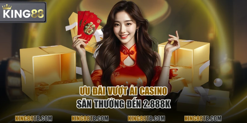 Ưu đãi vượt ải Casino săn thưởng đến 2.888K